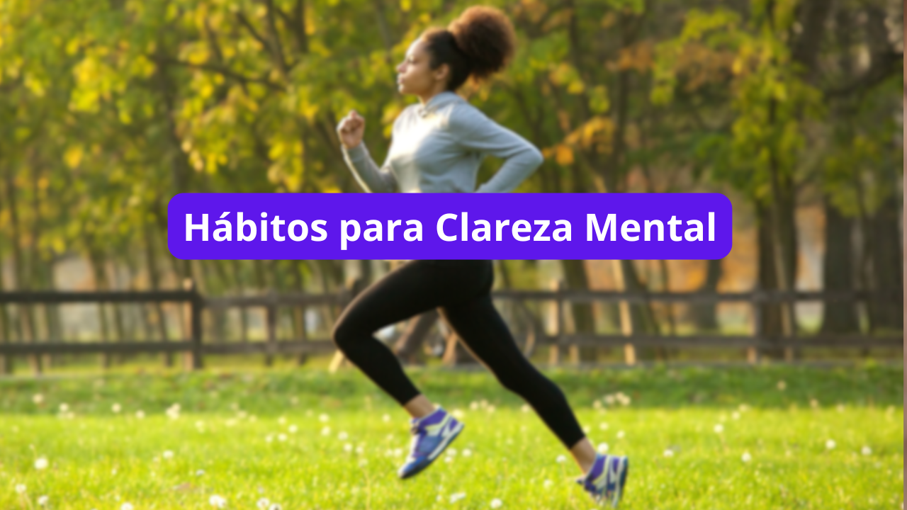 5 Hábitos Diários que Ajudam a Melhorar a Clareza Mental