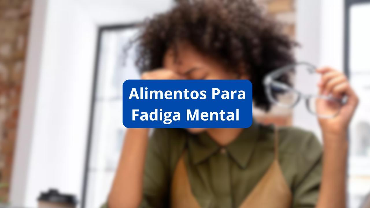 Alimentos que Ajudam a Combater a Fadiga Mental e Aumentar a Concentração